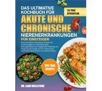 DAS ULTIMATIVE KOCHBUCH FÜR AKUTE UND CHRONISCHE NIERENERKRANKUNGEN FÜR EINSTEIGER: Nierenfreundliche, natriumarme Rezepte und Ernährungspläne zur ... zum Ausgleich der Elektrolyte,