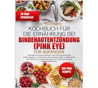 DAS ULTIMATIVE KOCHBUCH FÜR DIE ERNÄHRUNG BEI BINDEHAUTENTZÜNDUNG (PINK EYE) FÜR ANFÄNGER: Essenzielle, beruhigende Rezepte und entzündungshemmende ... der Augengesundheit, zur Stärkung des