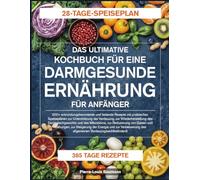 DAS ULTIMATIVE KOCHBUCH FÜR EINE DARMGESUNDE ERNÄHRUNG FÜR ANFÄNGER: 500+ entzündungshemmende und heilende Rezepte mit praktischen Speiseplänen zur ... Darmgleichgewichts und des Mikrobioms, zur