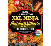Das Ultimative Ninja Heißluftfritteuse Kochbuch XXL: Gesunde, schnelle & köstliche Rezepte für jede Gelegenheit - inkl. Nährwertangaben, Garzeiten & Meal-Prep-Tipps für stressfreies Kochen!