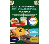 Das Ultimative Prädiabetes-DIÄT- Und Aktionsplan-Kochbuch: Ein 4-Wochen-Leitfaden zur Umkehrung von Prädiabetes, Senkung des Blutzuckers und Aufbau bleibender gesunder Gewohnheiten