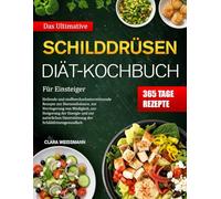 DAS ULTIMATIVE SCHILDDRÜSEN-DIÄT-KOCHBUCH FÜR EINSTEIGER: Heilende und stoffwechselunterstützende Rezepte zur Hormonbalance, zur Verringerung von ... Unterstützung der Schilddrüsengesundheit.