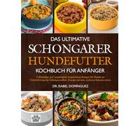 DAS ULTIMATIVE SCHONGARER-HUNDEFUTTER-KOCHBUCH FÜR ANFÄNGER: Vollständige, auf Langlebigkeit ausgerichtete Rezepte für Hunde zur Unterstützung der ... Energie und eines stärkeren Immunsystems