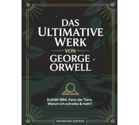 Das ultimative Werk von George Orwell: Enthält 1984, Farm der Tiere, Warum ich schreibe & mehr! (Grapevine edition)
