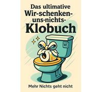 Das ultimative Wir-schenken-uns-nichts-Klobuch: Mehr Nichts geht nicht. Lustiges Geschenk mit Lifehacks, Fun Facts und Geschichten