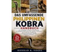 DAS UMFASSENDE PHILIPPINEN-KOBRA-HANDBUCH: Ein vollständiger Leitfaden zur Bestimmung der Philippinen-Kobra, ihrem Gift, Verhalten, Lebensraum, ihrer ... Ökologie und ihrem Artenschutz