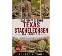 DAS UMFASSENDE TEXAS-STACHELECHSEN-HANDBUCH: Ein vollständiger Leitfaden zu Verhalten, Lebensraum, Ernährung, Fortpflanzung, Anpassungen, Ökologie, ... Beobachtung in der freien Wildbahn