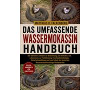DAS UMFASSENDE WASSERMOKASSIN-HANDBUCH: Der ultimative Leitfaden zur Bestimmung, zum Verhalten, Gift, Lebensraum, zur Fortpflanzung, ... Wassermokassinschlange Nordamerikas