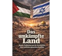 Das umkämpfte Land - Israel, Palästina und die Geschichte eines unlösbar gemachten Konflikts