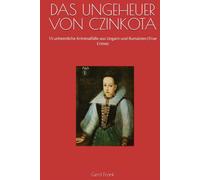 DAS UNGEHEUER VON CZINKOTA: 15 unheimliche Kriminalfälle aus Ungarn und Rumänien (True Crime)