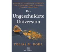Das Ungeschuldete Universum: Eine wissenschaftliche Philosophie für das 21. Jahrhundert