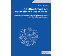 Das Unlehrbare als methodischer Gegenstand: Studien zu Grundbegriffen der Klaviermethodik von Carl Adolf Martienssen (Forum Musikpädagogik)