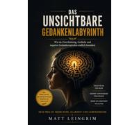 Das Unsichtbare Gedankenlabyrinth: Wie du Overthinking, Grübeln und negative Gedankenspiralen endlich beendest
