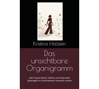 Das unsichtbare Organigramm: Wie Frauen Macht, Einfluss und informelle Spielregeln im Unternehmen souverän nutzen (Frauen und Mikropolitik)