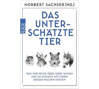 Das unterschätzte Tier: Was wir heute über Tiere wissen und im Umgang mit ihnen besser machen müssen