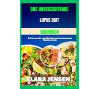 Das unverzichtbare Lupus-Diät-Kochbuch: Schonende entzündungshemmende Mahlzeiten