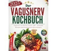 Das Vagusnerv-Kochbuch: Inspiriert von Kevin J. Tracey, MD - Heilende Rezepte zum Zurücksetzen Ihres Körpers