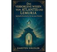 Das verborgene Wissen von Atlantis und Lemuria: Spirituelle Botschaften für das neue Zeitalter