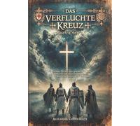 Das verfluchte Kreuz - Buch 2 von 2: Ein Vatikan-Thriller über geheime Reliquien, Tempelritter und ein uraltes Geheimnis, das die Geschichte Christi verändern könnte (Die geheimen Akten des Vatikans)