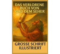Das verlorene Buch von Gad dem Seher: Illustrierte Ausgabe in Großdruck - Kürzlich entdeckte Prophezeiungen vom Hofe König Davids