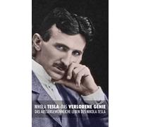 Das Verlorene Genie : das Außergewohnliche Leben des Nikola Tesla