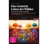 Das vernetzte Leben der Wälder: Die Sprache der Bäume entschlüsseln: Einblicke in Ökologie, Mykorrhiza-Netzwerke und Pflanzenduftstoffe als Kommunikationsmittel im Wald.
