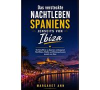 Das versteckte Nachtleben Spaniens jenseits von Ibiza: Ein Reiseführer zu Spaniens verborgenem Nachtleben, Städten und Küstenpartyszene jenseits von Ibiza.