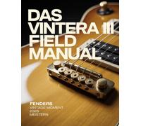 Das Vintera III Field Manual: Fenders Vintage Moment 2026 meistern: Der ultimative Leitfaden zu Klang, Wartung und Authentifizierung für den modernen Player