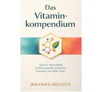 Das Vitaminkompendium: Vitamine, Mineralstoffe & Schlüsselstoffe sicher einordnen und anwenden - mit Routinen, Einkaufsguide, Labor-Orientierung und Praxis-Vorlagen