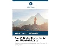 Das Volk der Mahouka in der Elfenbeinküste: Tradition, Brauchtum und Religiosität vom 17 bis zum 19 Jahrhundert