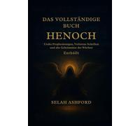 DAS VOLLSTÄNDIGE BUCH HENOCH: Alte Prophezeiungen, verlorene Schriften und die Geheimnisse der Wächter enthüllt