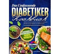 Das vollständige Diabetiker-Kochbuch: Einfache und gesunde, zuckerarme Rezepte mit Farbfotos zur Kontrolle von Typ-2-Diabetes, zur Verbesserung der Insulinempfindlichkeit und für ein gesundes Leben