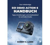 DAS VOLLSTÄNDIGE DJI OSMO ACTION 6 HANDBUCH: Tipps, Einstellungen und Arbeitsablauf für schnelle Inhalte