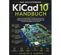 Das vollständige KiCad 10 Handbuch: Meistern Sie PCB-Design, Leiterplattenentwicklung, Schaltplanerstellung, elektronische Schaltungen und Hardware-Prototypen von Grund auf