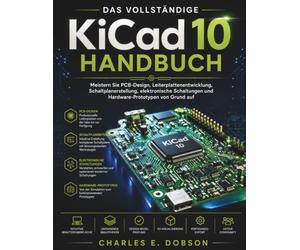 Das vollständige KiCad 10 Handbuch: Meistern Sie PCB-Design, Leiterplattenentwicklung, Schaltplanerstellung, elektronische Schaltungen und Hardware-Prototypen von Grund auf