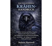 DAS VOLLSTÄNDIGE KRÄHEN-HANDBUCH: Fundierte Antworten auf seltene, komplexe und praxisnahe Fragen zur Haltung, zum Verhalten und zur artgerechten ... Anfänger und erfahrene Halter gleichermaßen
