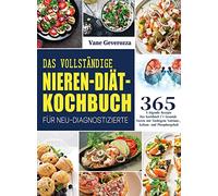 Das Vollständige Nieren-Diät-Kochbuch für Neu-Diagnostizierte: Das Kochbuch für Gesunde Nieren mit Niedrigem Natrium-, Kalium- und Phosphorgehalt