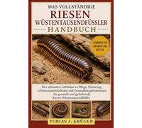 Das Vollständige Riesen-Wüstentausendfüssler-Handbuch: Der ultimative Leitfaden zu Pflege, Fütterung, Lebensraumeinrichtung und ... und gedeihende Riesen-Wüstentausendfüßler