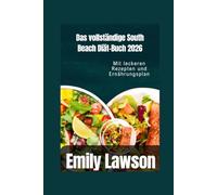 Das vollständige South Beach Diät-Buch 2026: Mit leckeren Rezepten und Ernährungsplan