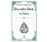 Das wahre Glück im Islam: Wie Wissen, Weisheit und innerer Frieden zur wahren Glückseligkeit führen (Weisheit des Islam)