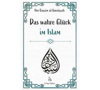 Das wahre Glück im Islam: Wie Wissen, Weisheit und innerer Frieden zur wahren Glückseligkeit führen (Weisheit des Islam)