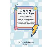 Das war heute schön: Ein modernes 90-Tage-Journal für Teenager - um Gedanken zu sortieren, Stress abzubauen, Freundschaften zu reflektieren und sich selbst besser kennenzulernen. Band 2, ab 12 Jahren