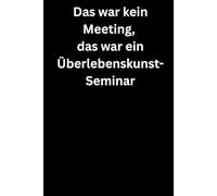 Das war kein Meeting, das war ein Überlebenskunst-Seminar: Premium Notizbuch (A5, Hardcover, 100 karierte Seiten)