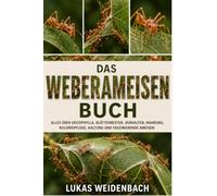 Das Weberameisen Buch: Alles über Oecophylla, Blätternester, Verhalten, Nahrung, Koloniepflege, Haltung und faszinierende Ameisen