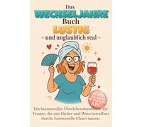 Das Wechseljahre Buch Lustig - und unglaublich real: Ein humorvolles Überlebenshandbuch für Frauen, die mit Fächer und Wein bewaffnet durchs hormonelle Chaos tanzen.