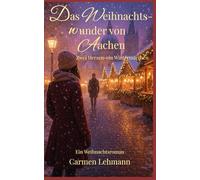 Das Weihnachtswunder von Aachen: Zwei Herzen - ein Wintermärchen