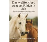 Das weiße Pferd trägt ein Fohlen in sich: Heile das innere Kind und das Leben beginnt neu in dir. Eine Rückkehr zu Unschuld, Vertrauen und innerer ... Wahrheit, geführt vom Ruf deiner Seele.)