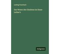 Das Wesen des Glaubens im Sinne Luther's