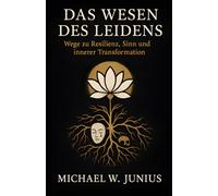 Das Wesen des Leidens: Eine Reise durch Schmerz, Geist und Erkenntnis