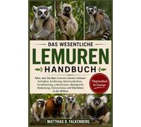 DAS WESENTLICHE LEMUREN-HANDBUCH: Alles, was Sie über Lemuren wissen müssen: Verhalten, Ernährung, Kommunikation, Fortpflanzung, Lebensraum, ... Schutzstatus und Überleben in der Wildnis
